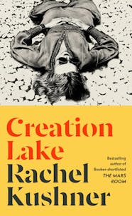 Creation Lake by Rachel Kushner